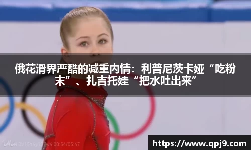 俄花滑界严酷的减重内情：利普尼茨卡娅“吃粉末”、扎吉托娃“把水吐出来”